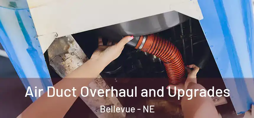 Air Duct Overhaul and Upgrades Bellevue - NE