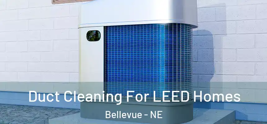 Duct Cleaning For LEED Homes Bellevue - NE