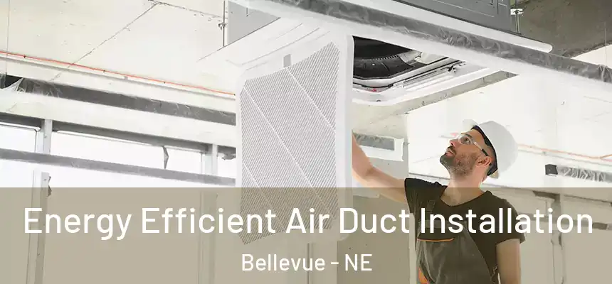 Energy Efficient Air Duct Installation Bellevue - NE