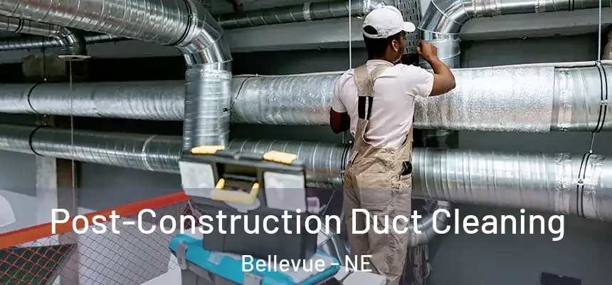  Post-Construction Duct Cleaning Bellevue - NE